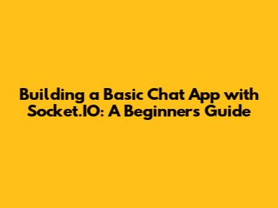 Building a Basic Chat App with Socket.IO: A Beginner's Guide