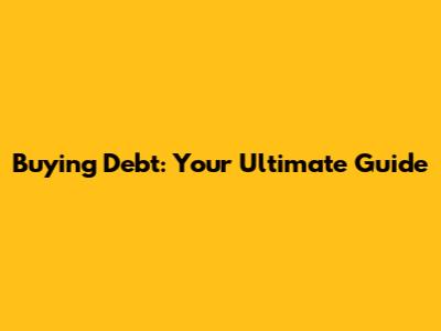Buying Debt: Your Ultimate Guide