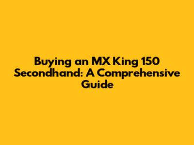 Buying an MX King 150 Secondhand: A Comprehensive Guide