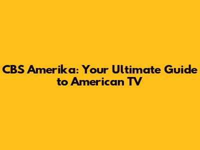 CBS Amerika: Your Ultimate Guide to American TV
