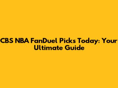 CBS NBA FanDuel Picks Today: Your Ultimate Guide