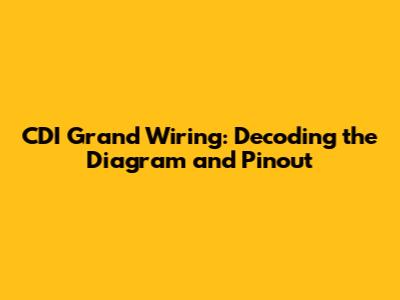 CDI Grand Wiring: Decoding the Diagram and Pinout
