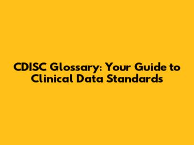 CDISC Glossary: Your Guide to Clinical Data Standards