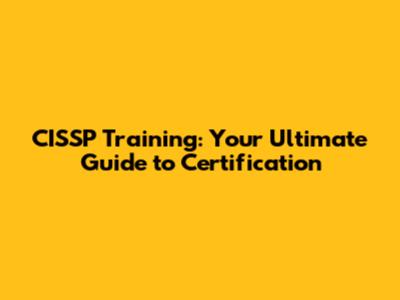 CISSP Training: Your Ultimate Guide to Certification