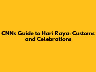 CNN's Guide to Hari Raya: Customs and Celebrations
