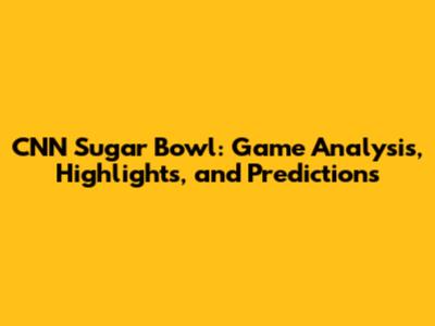 CNN Sugar Bowl: Game Analysis, Highlights, and Predictions