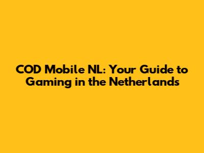 COD Mobile NL: Your Guide to Gaming in the Netherlands