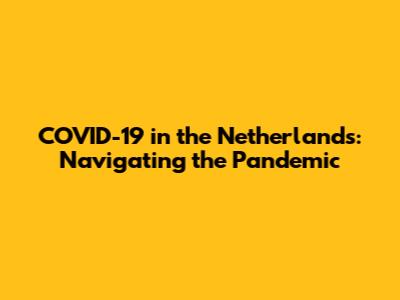 COVID-19 in the Netherlands: Navigating the Pandemic