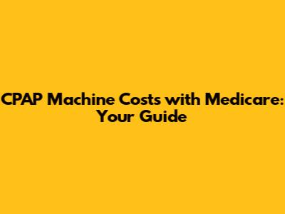 CPAP Machine Costs with Medicare: Your Guide