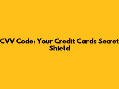 CVV Code: Your Credit Card's Secret Shield
