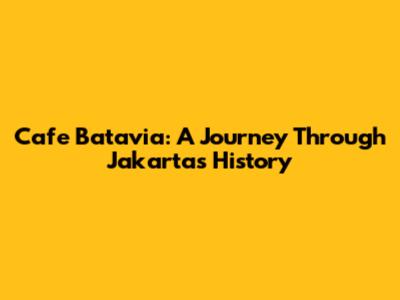 Cafe Batavia: A Journey Through Jakarta's History