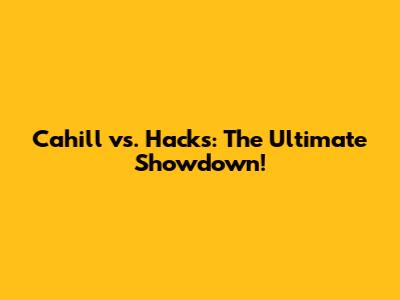 Cahill vs. Hacks: The Ultimate Showdown!