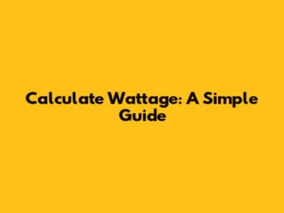 Calculate Wattage: A Simple Guide