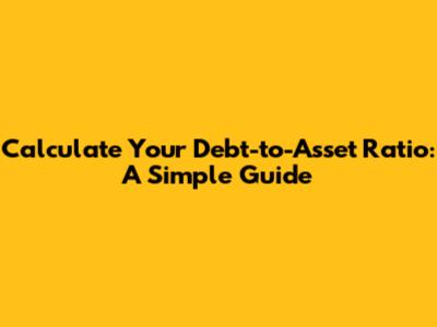 Calculate Your Debt-to-Asset Ratio: A Simple Guide