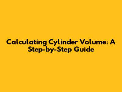 Calculating Cylinder Volume: A Step-by-Step Guide