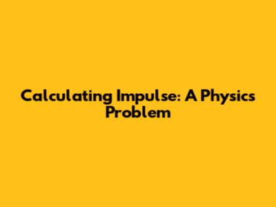 Calculating Impulse: A Physics Problem