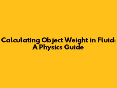 Calculating Object Weight in Fluid: A Physics Guide