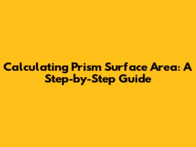 Calculating Prism Surface Area: A Step-by-Step Guide