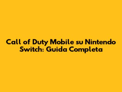Call of Duty Mobile su Nintendo Switch: Guida Completa