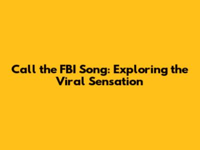 Call the FBI Song: Exploring the Viral Sensation