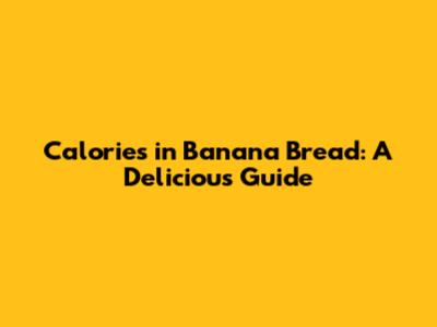 Calories in Banana Bread: A Delicious Guide