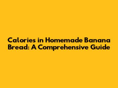 Calories in Homemade Banana Bread: A Comprehensive Guide