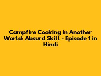 Campfire Cooking in Another World: Absurd Skill - Episode 1 in Hindi