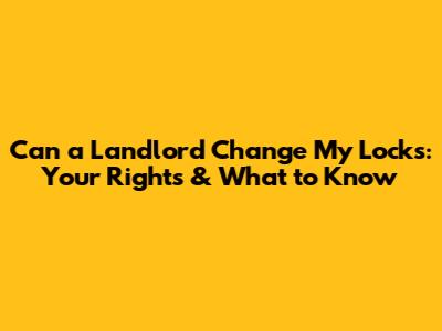Can a Landlord Change My Locks: Your Rights & What to Know