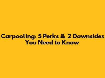 Carpooling: 5 Perks & 2 Downsides You Need to Know