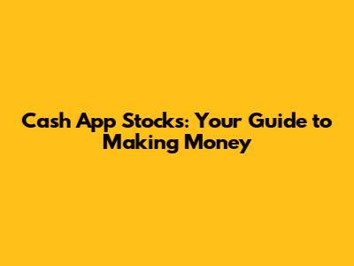 Cash App Stocks: Your Guide to Making Money