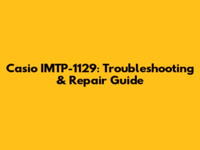 Casio IMTP-1129: Troubleshooting & Repair Guide