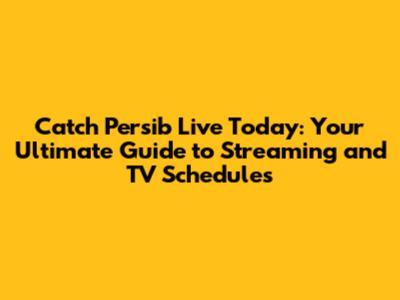 Catch Persib Live Today: Your Ultimate Guide to Streaming and TV Schedules