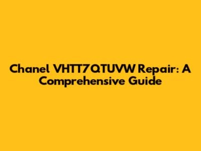Chanel VHTT7QTUVW Repair: A Comprehensive Guide