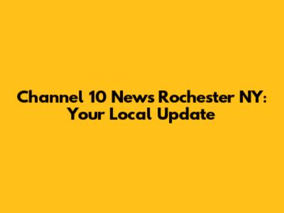 Channel 10 News Rochester NY: Your Local Update