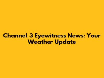 Channel 3 Eyewitness News: Your Weather Update