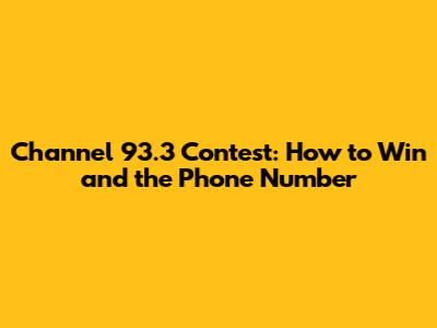 Channel 93.3 Contest: How to Win and the Phone Number