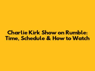 Charlie Kirk Show on Rumble: Time, Schedule & How to Watch