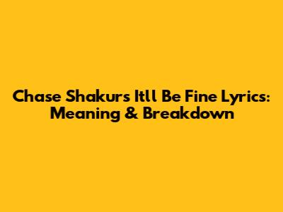 Chase Shakur's "It'll Be Fine" Lyrics: Meaning & Breakdown
