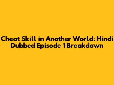 Cheat Skill in Another World: Hindi Dubbed Episode 1 Breakdown