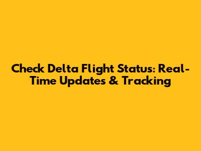 Check Delta Flight Status: Real-Time Updates & Tracking