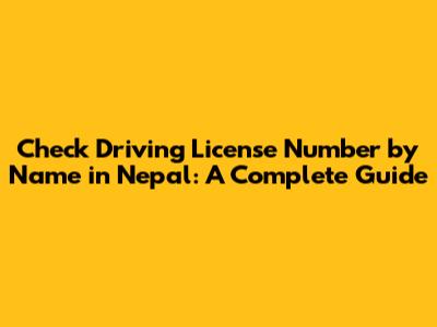 Check Driving License Number by Name in Nepal: A Complete Guide