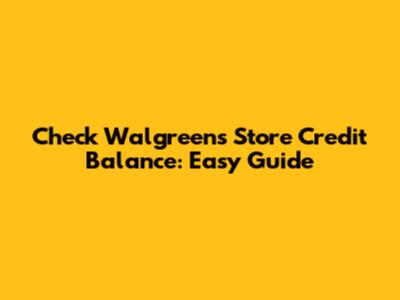 Check Walgreens Store Credit Balance: Easy Guide