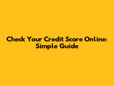 Check Your Credit Score Online: Simple Guide