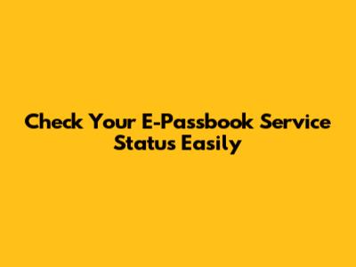 Check Your E-Passbook Service Status Easily
