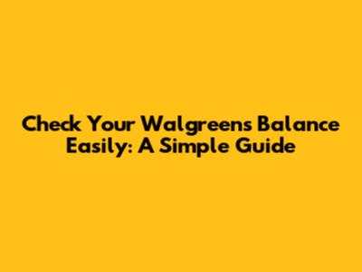 Check Your Walgreens Balance Easily: A Simple Guide