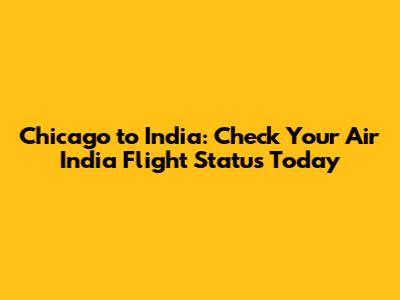 Chicago to India: Check Your Air India Flight Status Today