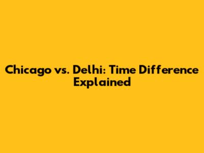 Chicago vs. Delhi: Time Difference Explained
