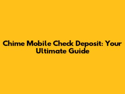 Chime Mobile Check Deposit: Your Ultimate Guide