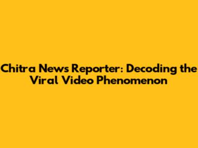 Chitra News Reporter: Decoding the Viral Video Phenomenon