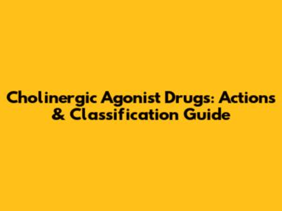 Cholinergic Agonist Drugs: Actions & Classification Guide